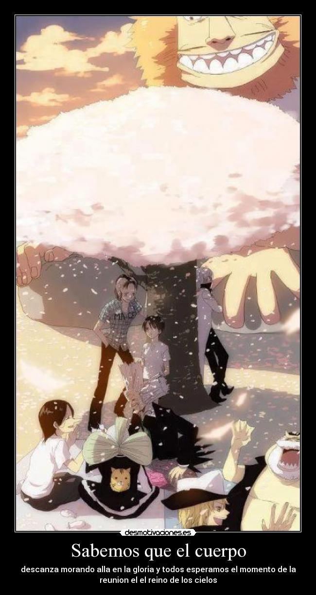 Sabemos que el cuerpo - descanza morando alla en la gloria y todos esperamos el momento de la
reunion el el reino de los cielos