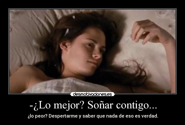 -¿Lo mejor? Soñar contigo... - 