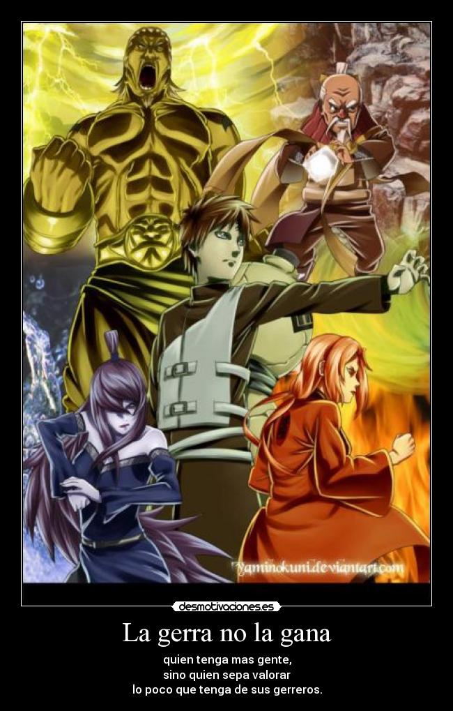 La gerra no la gana - quien tenga mas gente,
sino quien sepa valorar
lo poco que tenga de sus gerreros.