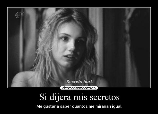Si dijera mis secretos - Me gustaria saber cuantos me mirarían igual.