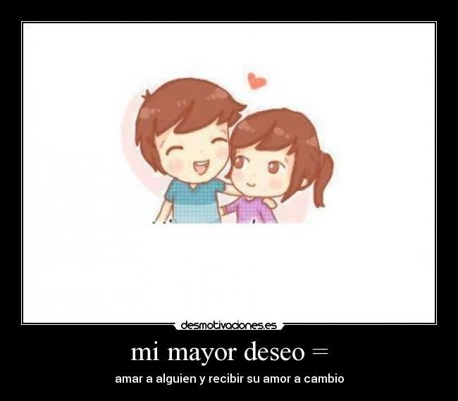 mi mayor deseo = -