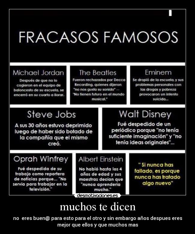 muchos te dicen - no  eres buen@ para esto para el otro y sin embargo años despues eres
mejor que ellos y que muchos mas