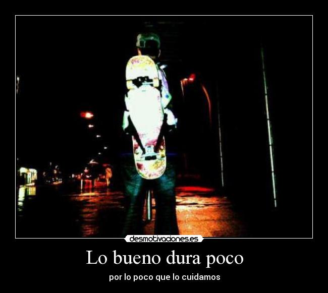 Lo bueno dura poco -