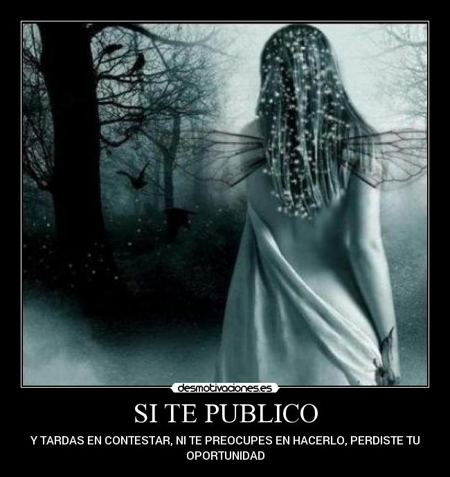SI TE PUBLICO - Y TARDAS EN CONTESTAR, NI TE PREOCUPES EN HACERLO, PERDISTE TU
OPORTUNIDAD