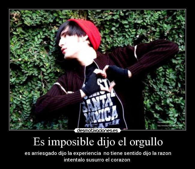 Es imposible dijo el orgullo -
