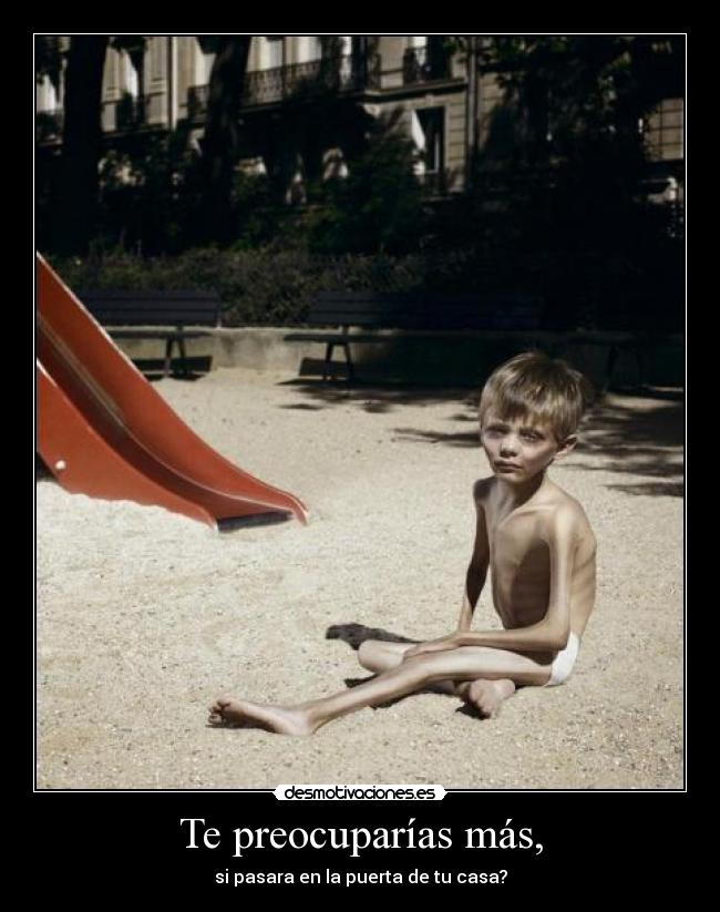 Te preocuparías más, -