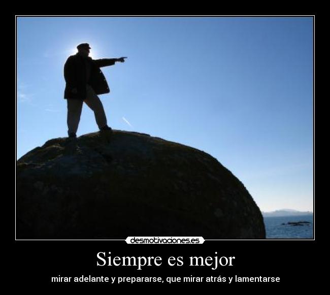 Siempre es mejor - mirar adelante y prepararse, que mirar atrás y lamentarse