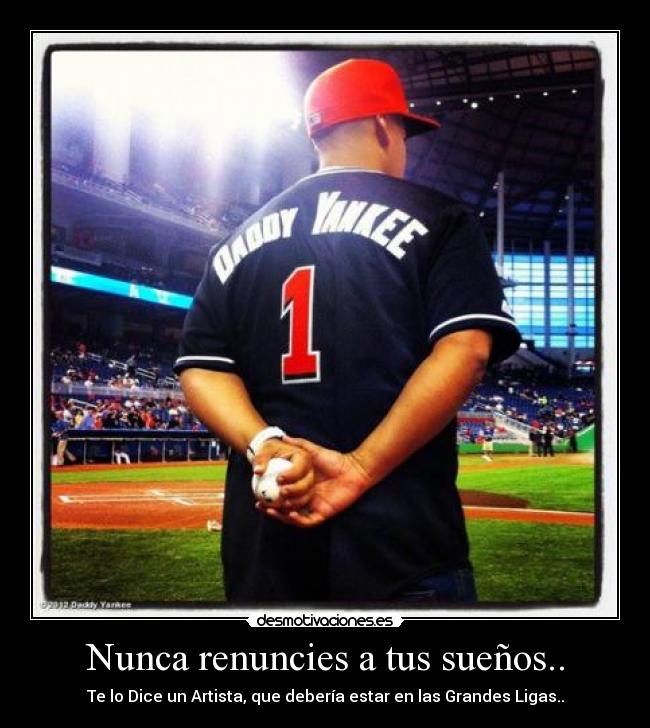 Nunca renuncies a tus sueños.. - Te lo Dice un Artista, que debería estar en las Grandes Ligas..