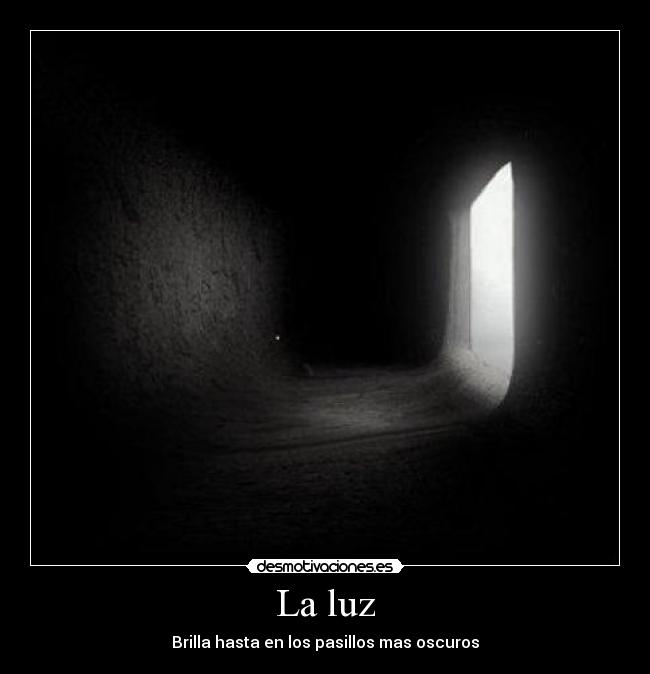 La luz - Brilla hasta en los pasillos mas oscuros