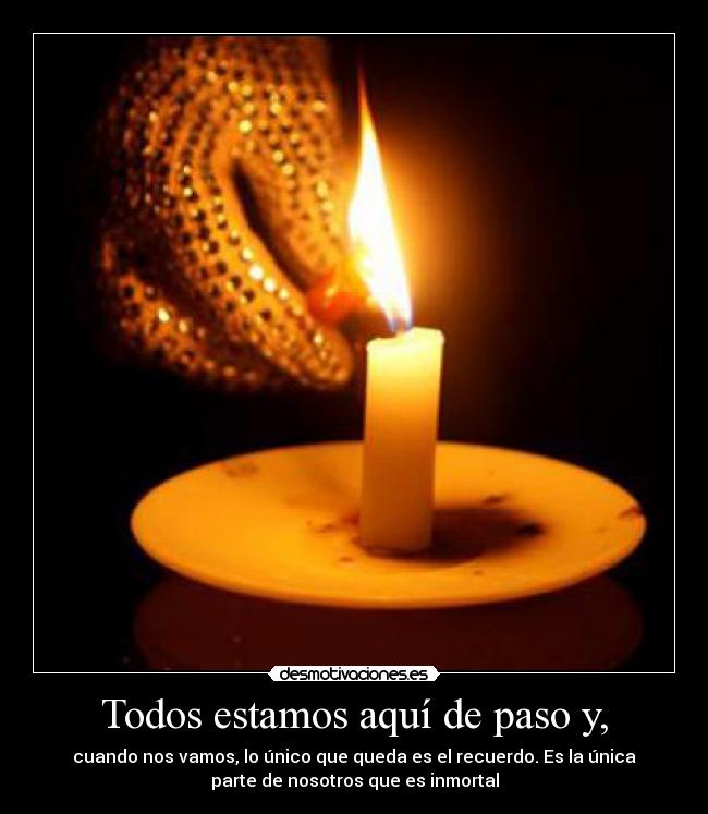 Todos estamos aquí de paso y, -