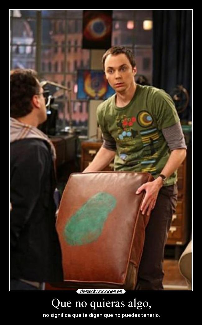Que no quieras algo, - no significa que te digan que no puedes tenerlo.