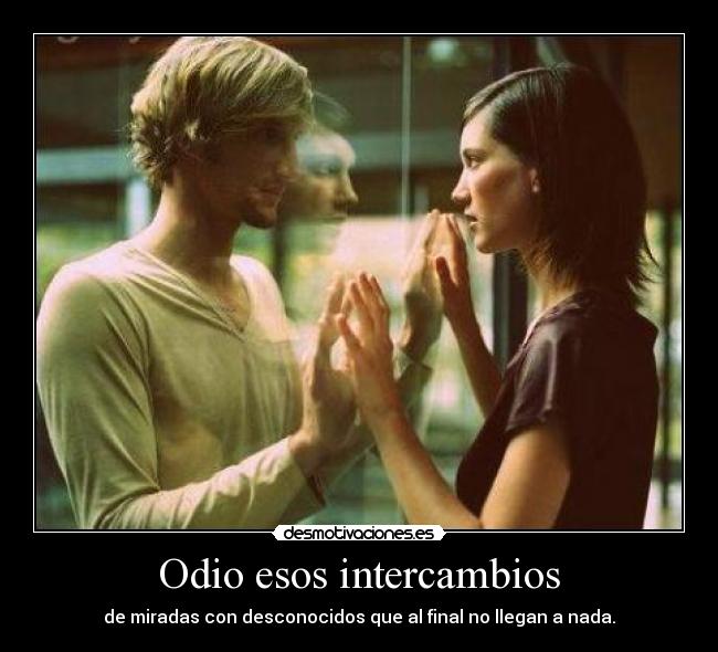 Odio esos intercambios -