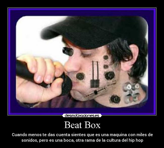 Beat Box - Cuando menos te das cuenta sientes que es una maquina con miles de
sonidos, pero es una boca, otra rama de la cultura del hip hop