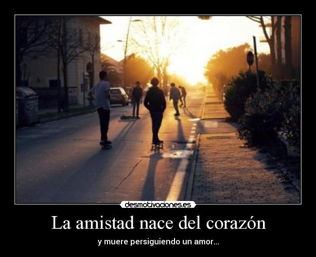 La amistad nace del corazón - y muere persiguiendo un amor...