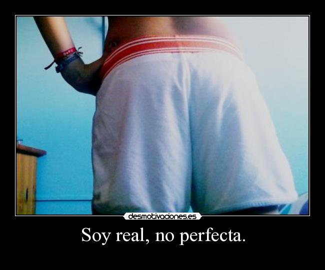 Soy real, no perfecta. -