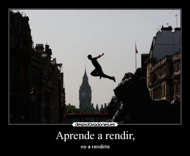 Aprende a rendir, - 