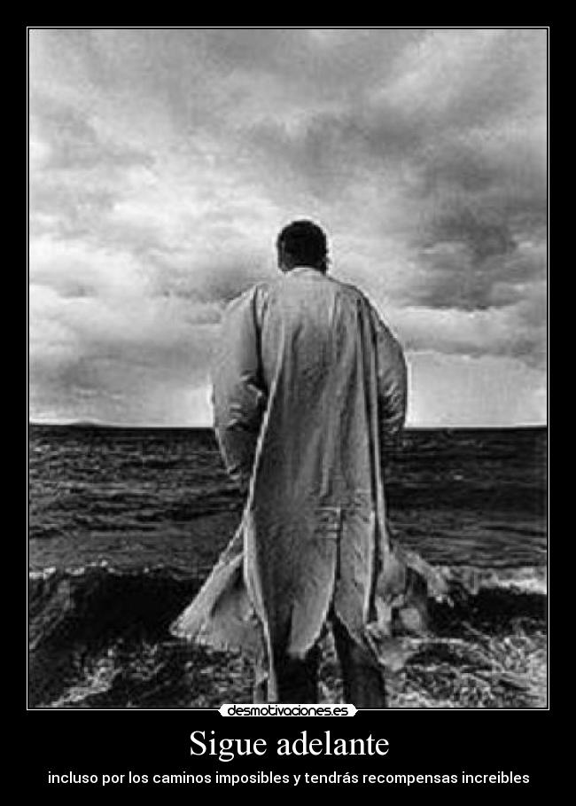 Sigue adelante - incluso por los caminos imposibles y tendrás recompensas increibles