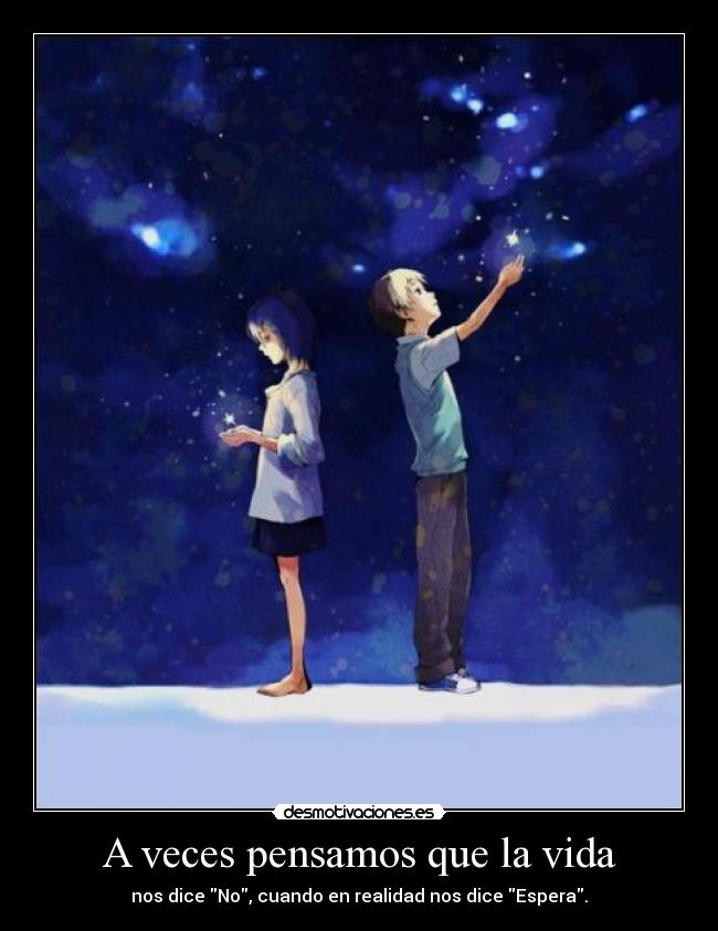 A veces pensamos que la vida - nos dice No, cuando en realidad nos dice Espera.