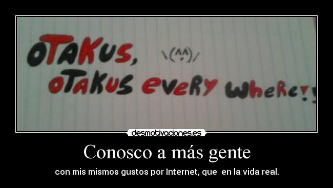 Conosco a más gente - con mis mismos gustos por Internet, que en la vida real.