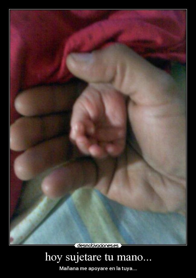 hoy sujetare tu mano... - Mañana me apoyare en la tuya....