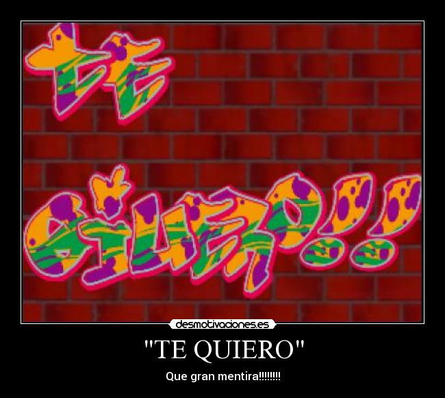 TE QUIERO - Que gran mentira!!!!!!!!