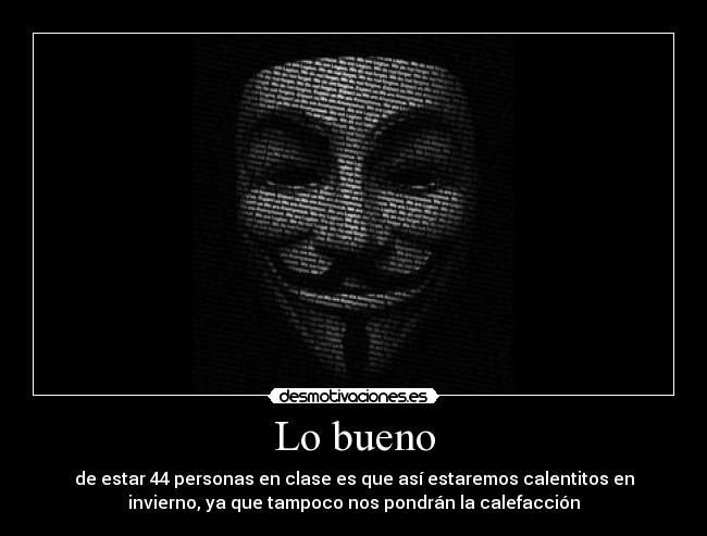 Lo bueno - de estar 44 personas en clase es que así estaremos calentitos en
invierno, ya que tampoco nos pondrán la calefacción