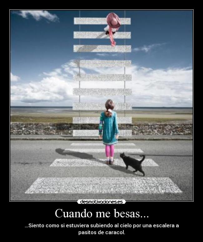 Cuando me besas... - ...Siento como si estuviera subiendo al cielo por una escalera a pasitos de caracol.