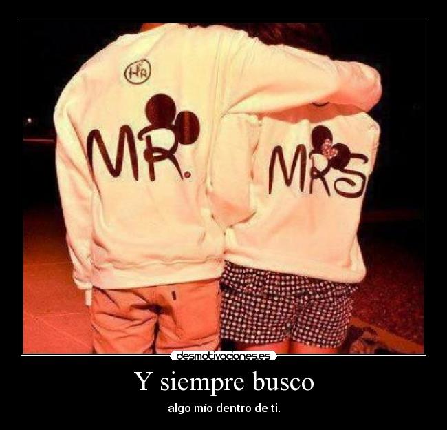 Y siempre busco - algo mío dentro de ti.