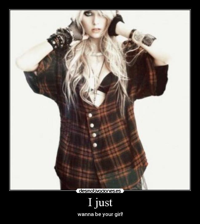 I just - wanna be your girl!