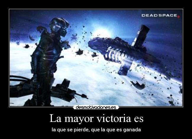 La mayor victoria es - la que se pierde, que la que es ganada