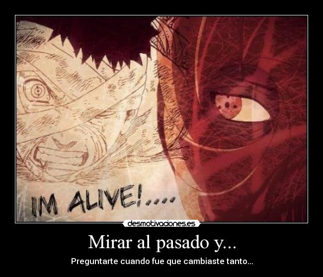 Mirar al pasado y... - Preguntarte cuando fue que cambiaste tanto...