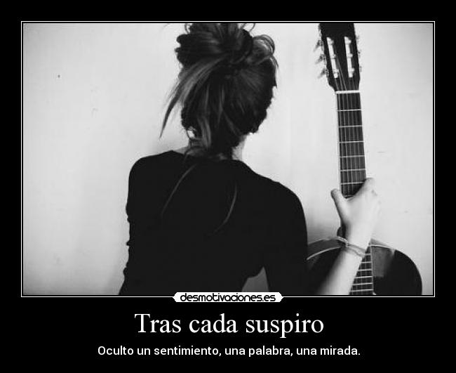 Tras cada suspiro - Oculto un sentimiento, una palabra, una mirada.