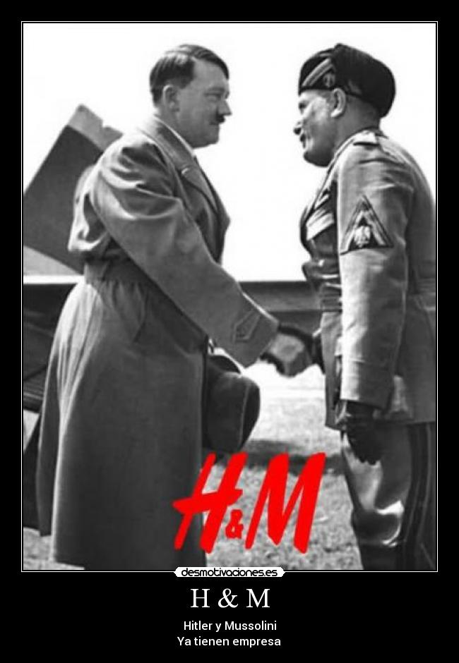 H & M - Hitler y Mussolini
Ya tienen empresa