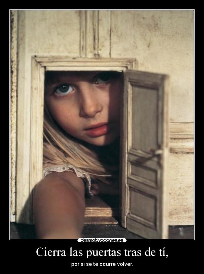 Cierra las puertas tras de tí, -