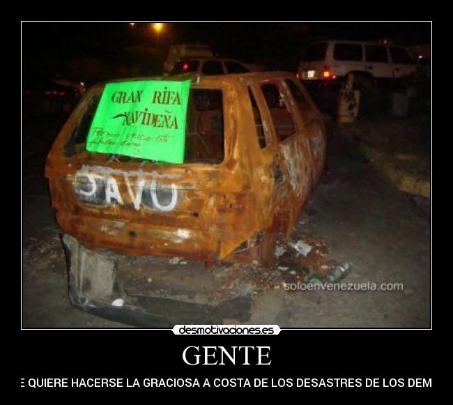 GENTE - QUE QUIERE HACERSE LA GRACIOSA A COSTA DE LOS DESASTRES DE LOS DEMAS .
