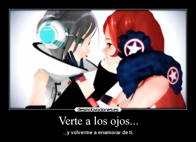 Verte a los ojos... - ...y volverme a enamorar de ti.