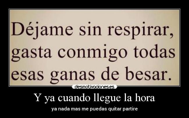 Y ya cuando llegue la hora - ya nada mas me puedas quitar partire