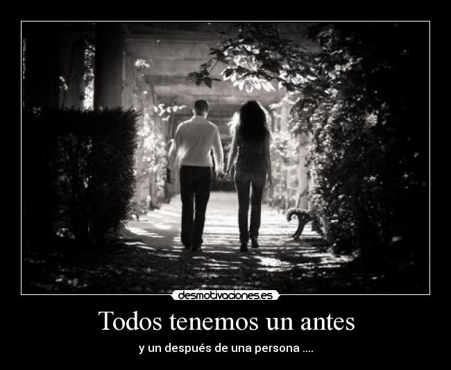 Todos tenemos un antes - y un después de una persona ....