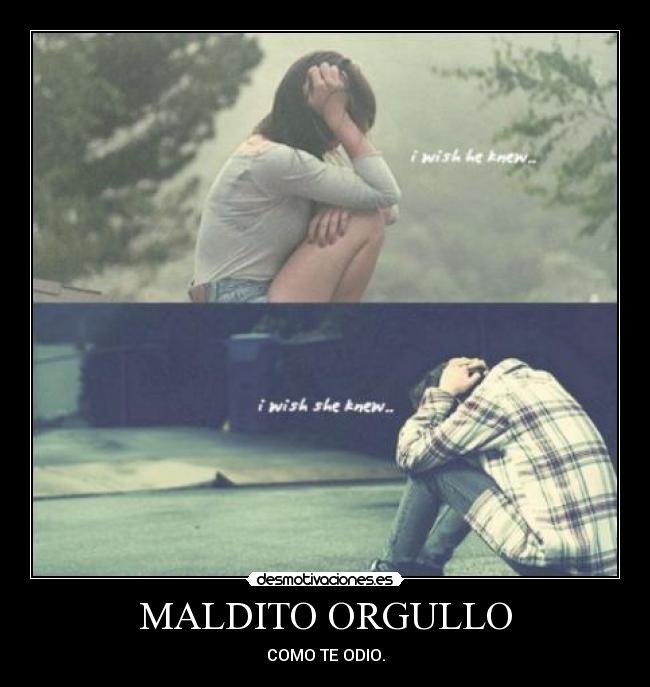 MALDITO ORGULLO - COMO TE ODIO.