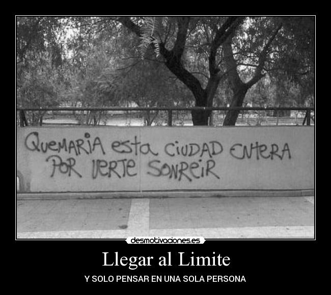 Llegar al Limite - Y SOLO PENSAR EN UNA SOLA PERSONA
