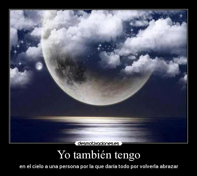 Yo también tengo - en el cielo a una persona por la que daría todo por volverla abrazar