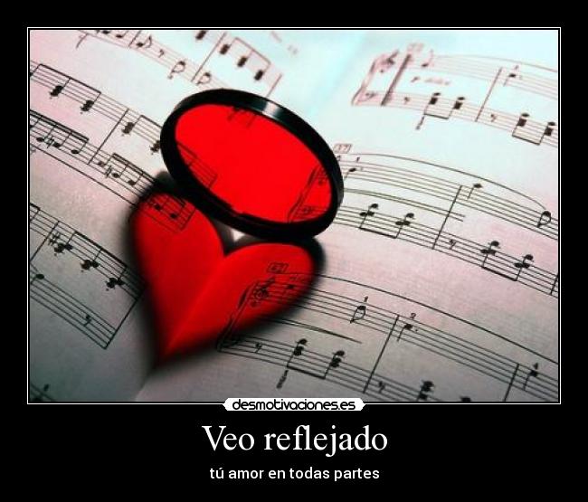 Veo reflejado - tú amor en todas partes