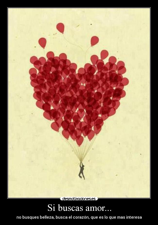 Si buscas amor... - no busques belleza, busca el corazón, que es lo que mas interesa