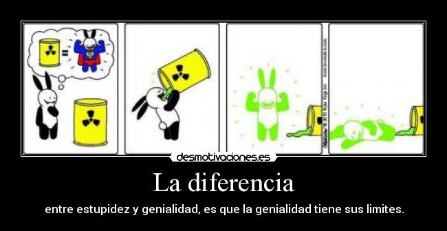 La diferencia - entre estupidez y genialidad, es que la genialidad tiene sus limites.