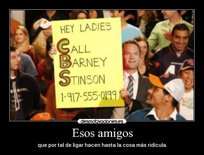 Esos amigos - que por tal de ligar hacen hasta la cosa más ridícula.