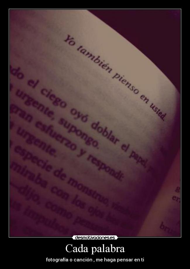 Cada palabra - fotografía o canción , me haga pensar en ti