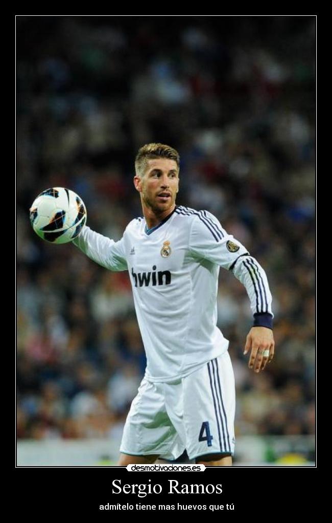 Sergio Ramos - admítelo tiene mas huevos que tú