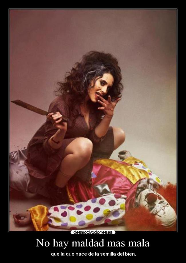 No hay maldad mas mala -