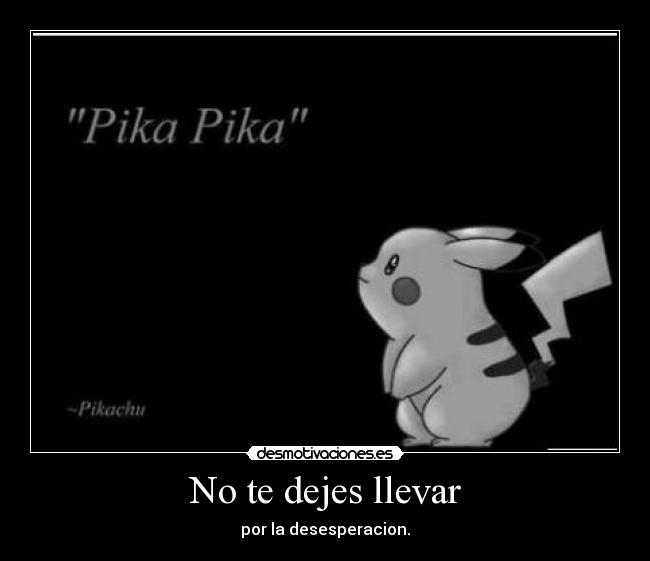 No te dejes llevar - por la desesperacion.