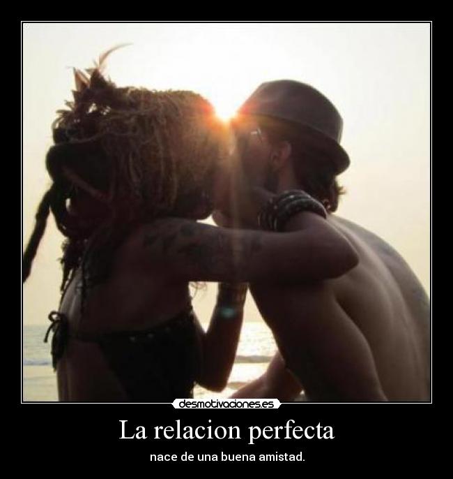 La relacion perfecta - nace de una buena amistad.